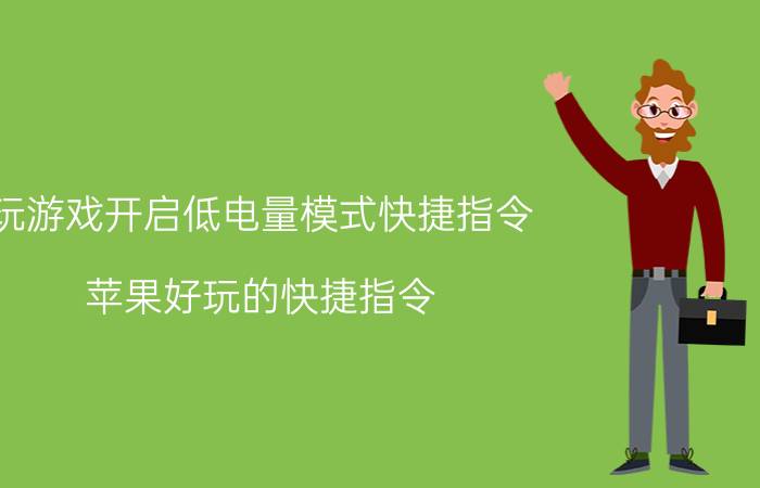 玩游戏开启低电量模式快捷指令 苹果好玩的快捷指令？